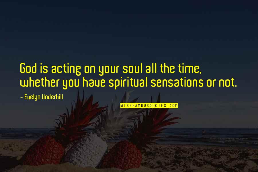 Not Your Time Quotes By Evelyn Underhill: God is acting on your soul all the