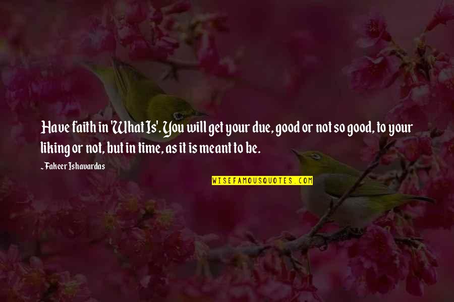 Not Your Time Quotes By Fakeer Ishavardas: Have faith in 'What Is'. You will get