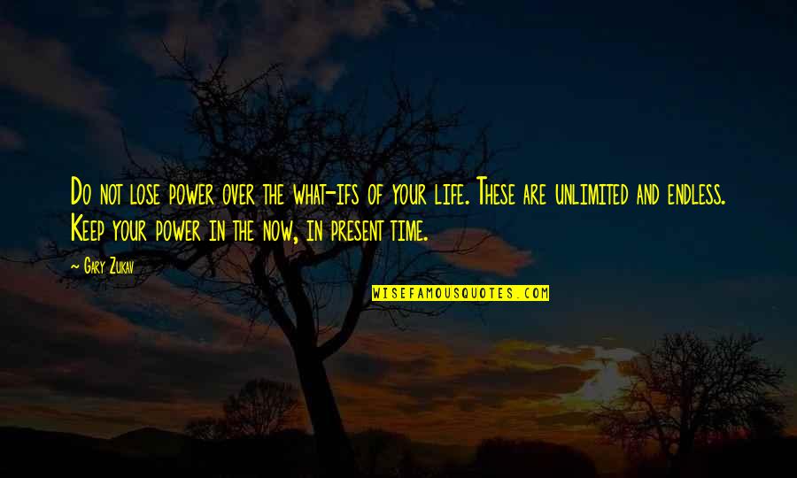 Not Your Time Quotes By Gary Zukav: Do not lose power over the what-ifs of