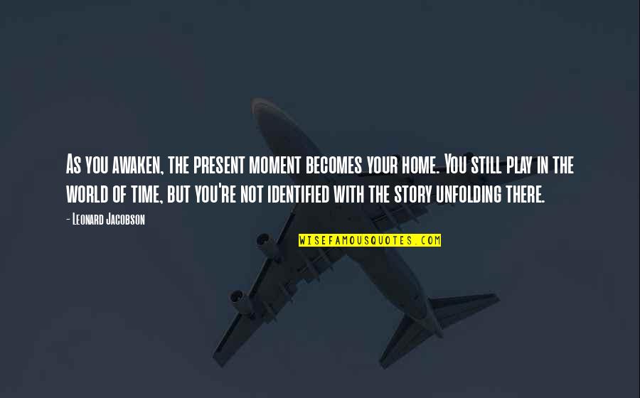 Not Your Time Quotes By Leonard Jacobson: As you awaken, the present moment becomes your