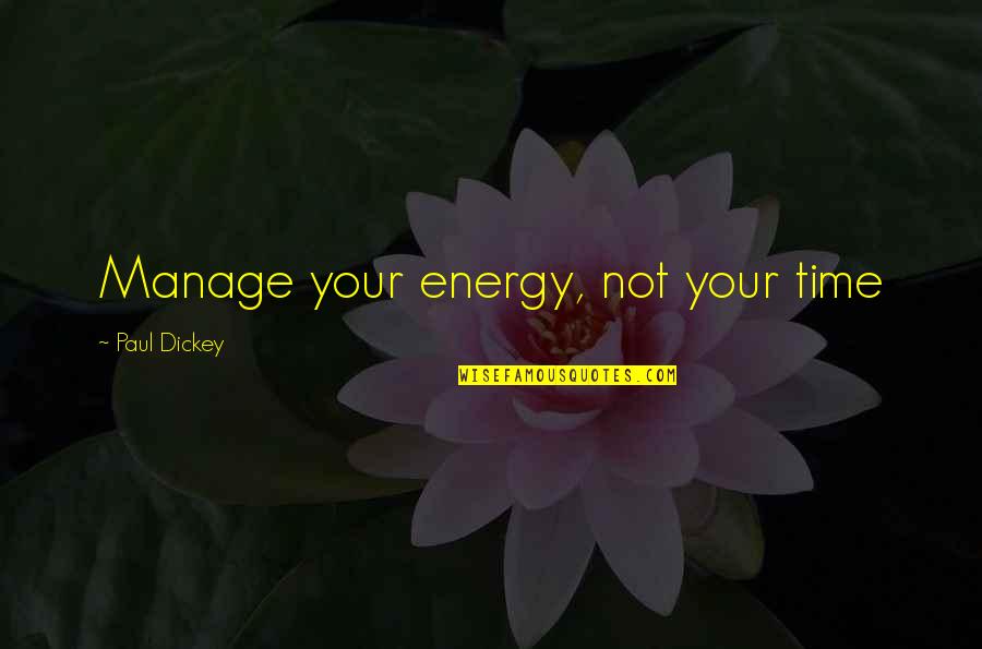 Not Your Time Quotes By Paul Dickey: Manage your energy, not your time