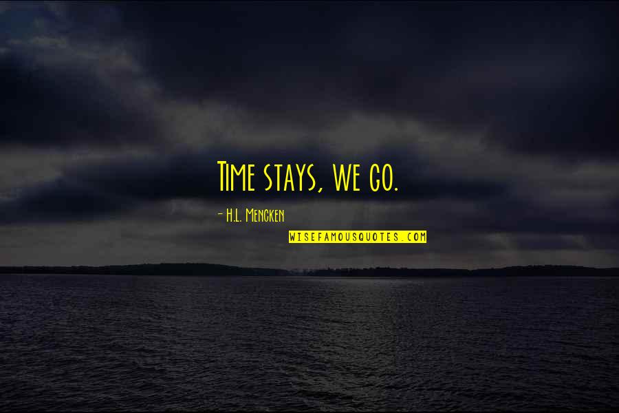 Not Your Time To Go Quotes By H.L. Mencken: Time stays, we go.