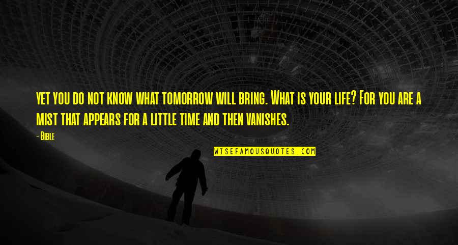 Not Your Time Yet Quotes By Bible: yet you do not know what tomorrow will