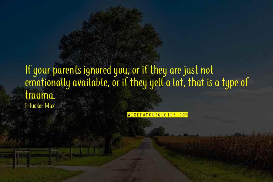 Not Your Type Quotes By Tucker Max: If your parents ignored you, or if they