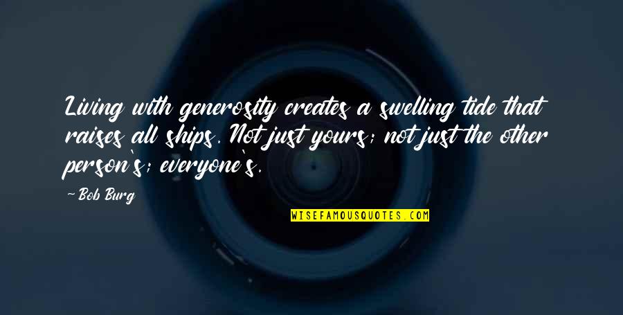 Not Yours Quotes By Bob Burg: Living with generosity creates a swelling tide that