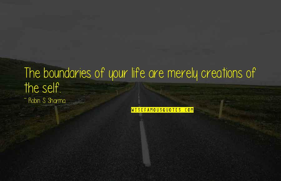 Nota Para Influencers Quotes By Robin S. Sharma: The boundaries of your life are merely creations