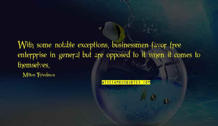 Notable Quotes By Milton Friedman: With some notable exceptions, businessmen favor free enterprise