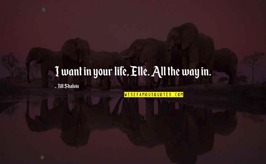 Notado Sinonimo Quotes By Jill Shalvis: I want in your life, Elle. All the Notado Sinonimo Quotes By Jill Shalvis: I want in your life, Elle. All the