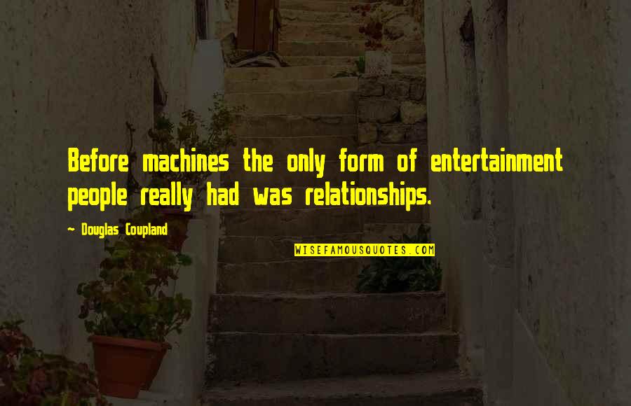 Notalar Greniyorum Quotes By Douglas Coupland: Before machines the only form of entertainment people