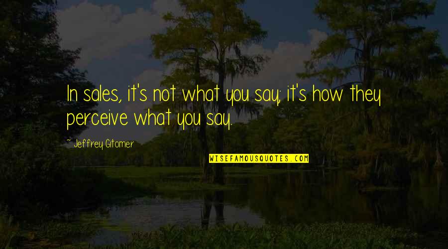 Notanonymous Quotes By Jeffrey Gitomer: In sales, it's not what you say; it's Notanonymous Quotes By Jeffrey Gitomer: In sales, it's not what you say; it's