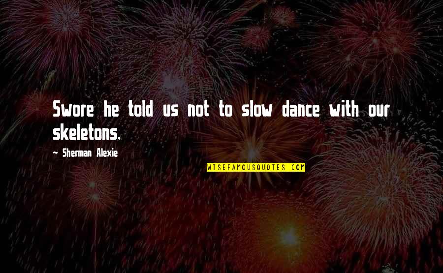 Notanonymous Quotes By Sherman Alexie: Swore he told us not to slow dance Notanonymous Quotes By Sherman Alexie: Swore he told us not to slow dance