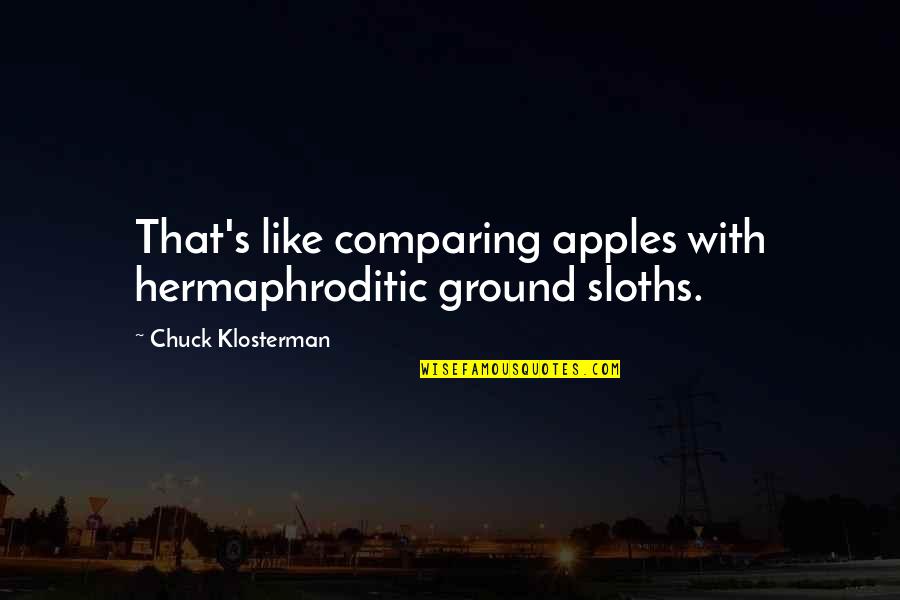 Notarbartolo Family Quotes By Chuck Klosterman: That's like comparing apples with hermaphroditic ground sloths. Notarbartolo Family Quotes By Chuck Klosterman: That's like comparing apples with hermaphroditic ground sloths.