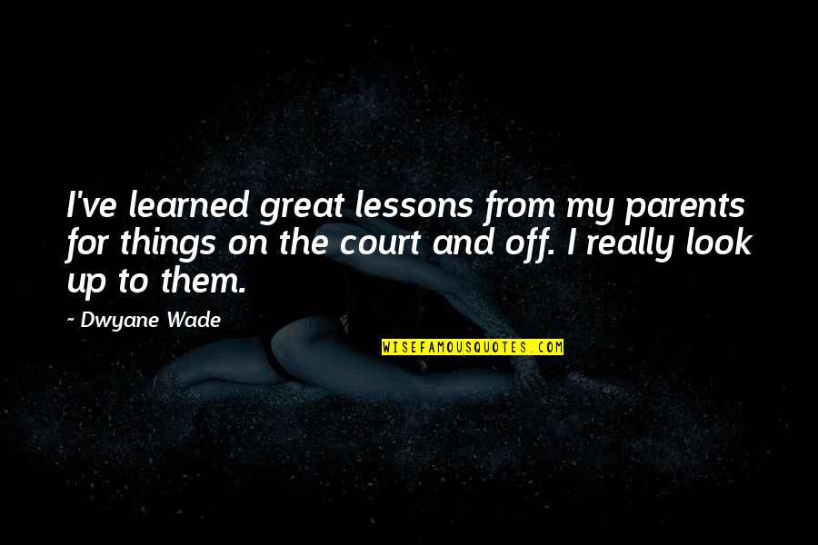 Notarealperson Quotes By Dwyane Wade: I've learned great lessons from my parents for Notarealperson Quotes By Dwyane Wade: I've learned great lessons from my parents for