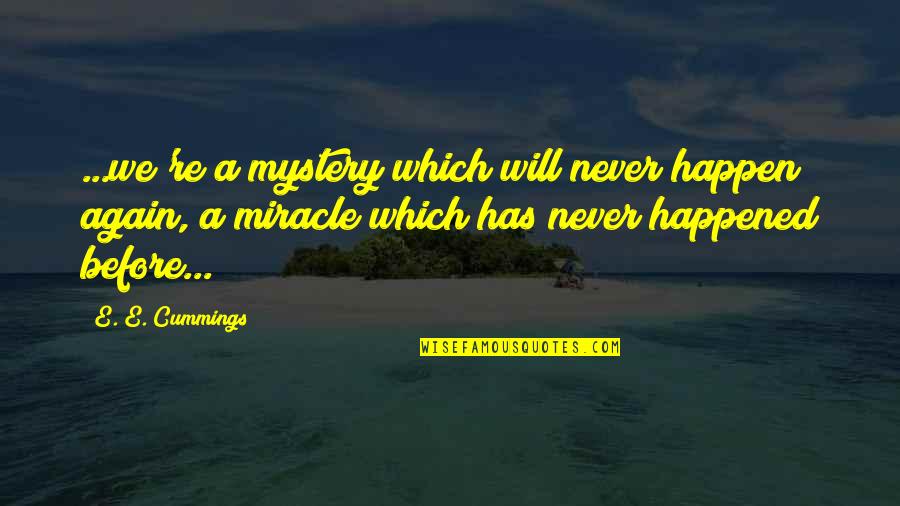 Notarealperson Quotes By E. E. Cummings: ...we're a mystery which will never happen again, Notarealperson Quotes By E. E. Cummings: ...we're a mystery which will never happen again,