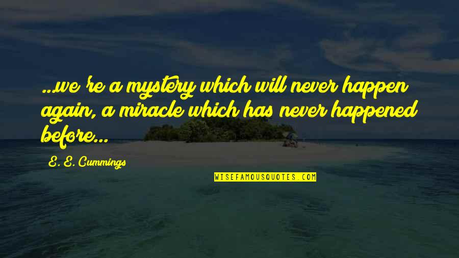 Notarealperson Quotes By E. E. Cummings: ...we're a mystery which will never happen again,