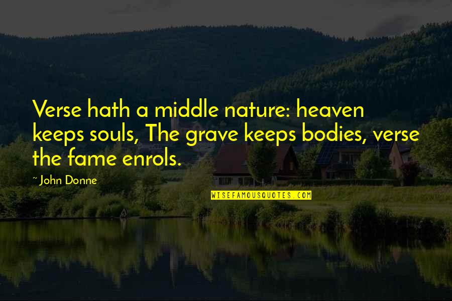 Notarealperson Quotes By John Donne: Verse hath a middle nature: heaven keeps souls, Notarealperson Quotes By John Donne: Verse hath a middle nature: heaven keeps souls,