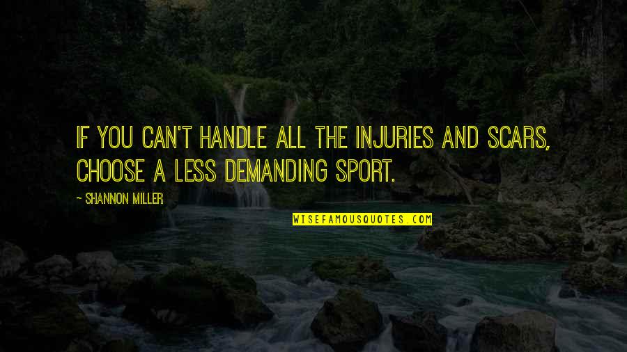 Notarealperson Quotes By Shannon Miller: If you can't handle all the injuries and