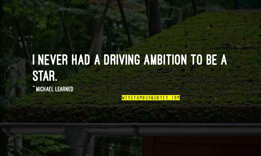 Notarial Evidence Quotes By Michael Learned: I never had a driving ambition to be