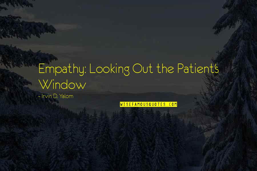Notarianni Genealogy Quotes By Irvin D. Yalom: Empathy: Looking Out the Patient's Window