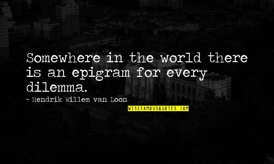 Notarianni Pennsylvania Quotes By Hendrik Willem Van Loon: Somewhere in the world there is an epigram