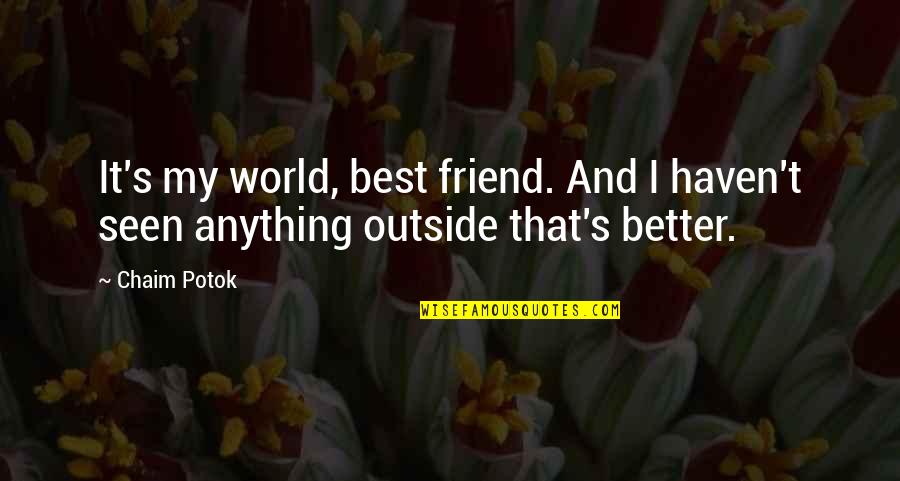 Notaries Quotes By Chaim Potok: It's my world, best friend. And I haven't