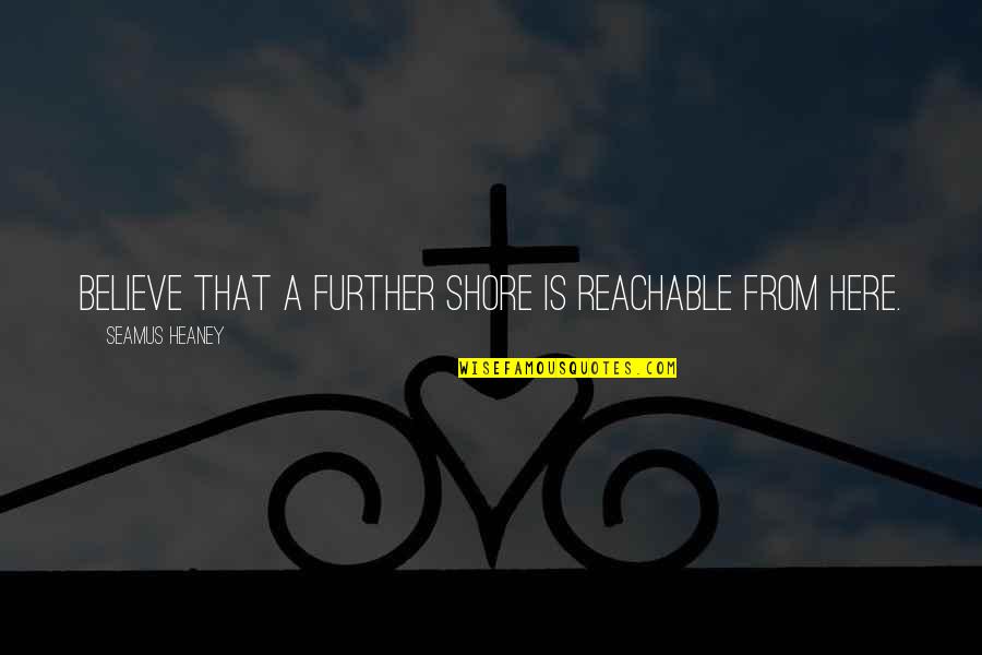 Notarikon Making Quotes By Seamus Heaney: Believe that a further shore is reachable from Notarikon Making Quotes By Seamus Heaney: Believe that a further shore is reachable from