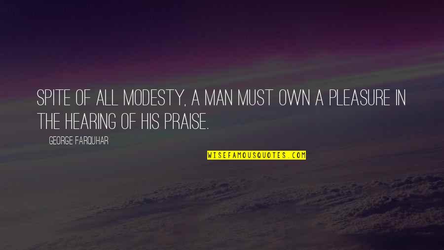 Notarized Quotes By George Farquhar: Spite of all modesty, a man must own