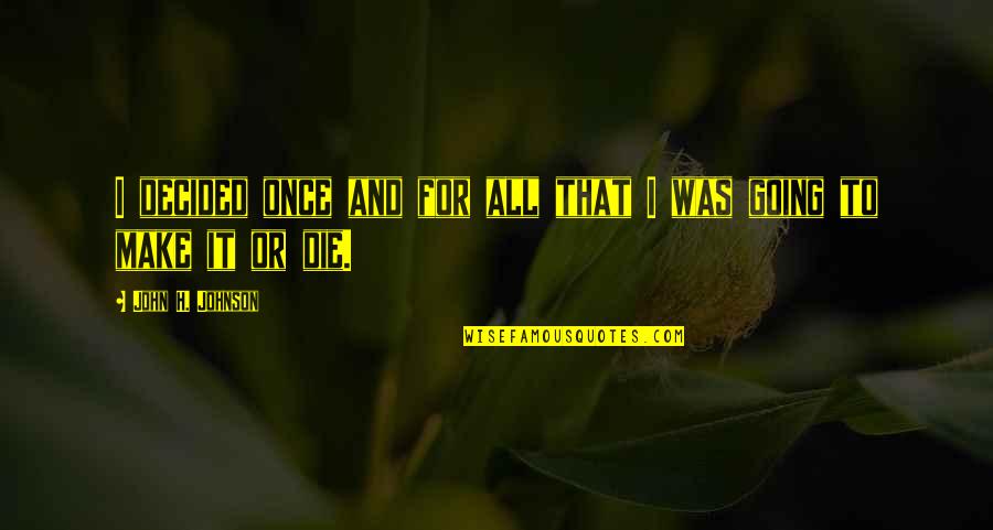 Notasespejo Quotes By John H. Johnson: I decided once and for all that I