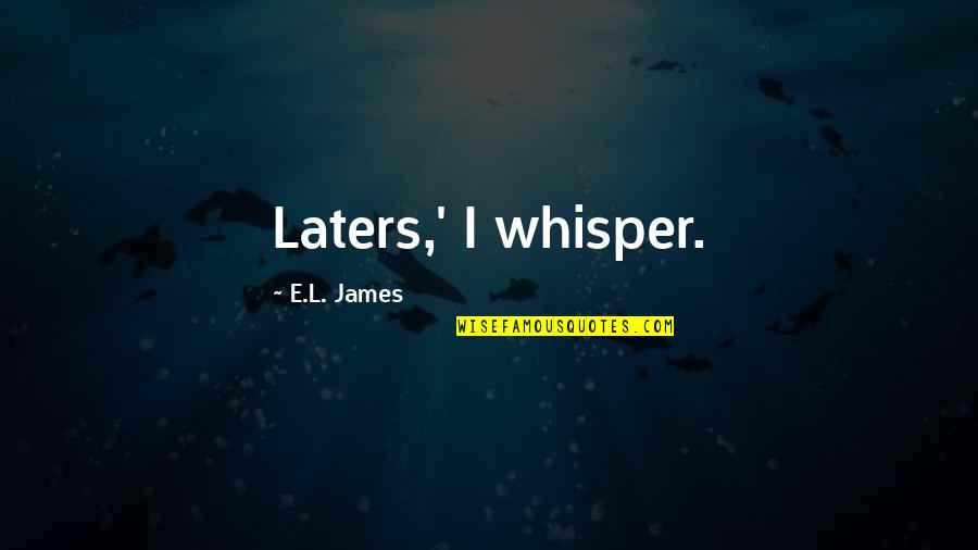 Notate Quotes By E.L. James: Laters,' I whisper.