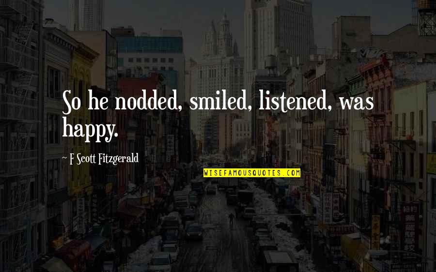 Notated Synonym Quotes By F Scott Fitzgerald: So he nodded, smiled, listened, was happy.