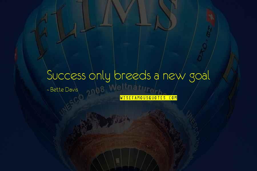 Notates Quotes By Bette Davis: Success only breeds a new goal