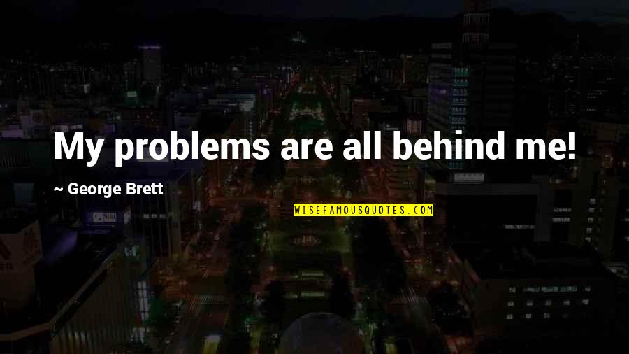 Notational Software Quotes By George Brett: My problems are all behind me!