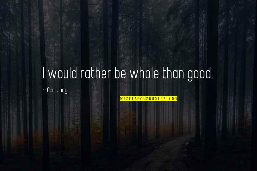 Notations Tops Quotes By Carl Jung: I would rather be whole than good.