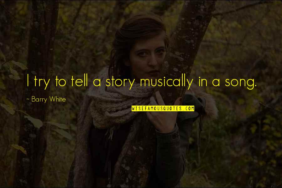 Notavailablestore Quotes By Barry White: I try to tell a story musically in Notavailablestore Quotes By Barry White: I try to tell a story musically in