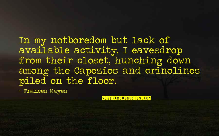 Notboredom Quotes By Frances Mayes: In my notboredom but lack of available activity,