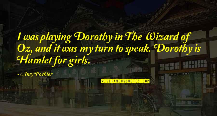 Notch Quote Quotes By Amy Poehler: I was playing Dorothy in The Wizard of
