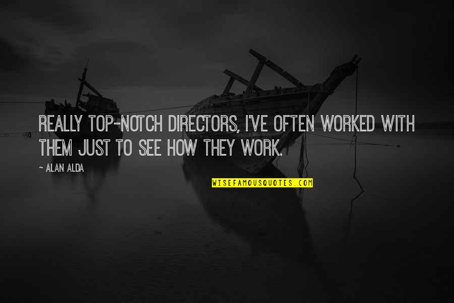 Notch Quotes By Alan Alda: Really top-notch directors, I've often worked with them