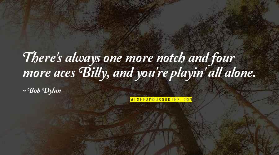 Notch Quotes By Bob Dylan: There's always one more notch and four more
