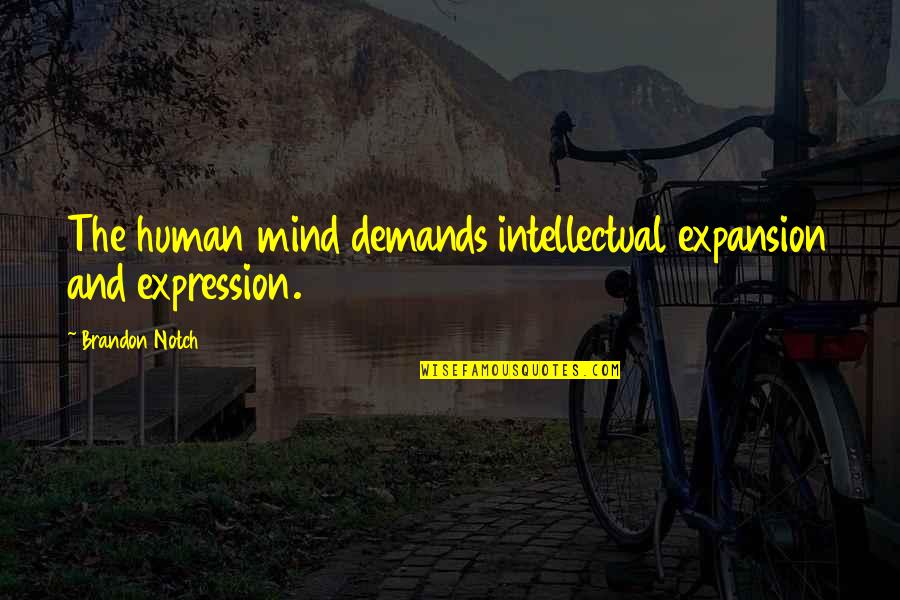 Notch Quotes By Brandon Notch: The human mind demands intellectual expansion and expression.