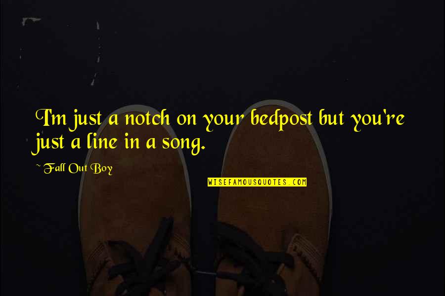 Notch Quotes By Fall Out Boy: I'm just a notch on your bedpost but