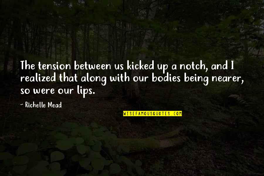 Notch Quotes By Richelle Mead: The tension between us kicked up a notch,
