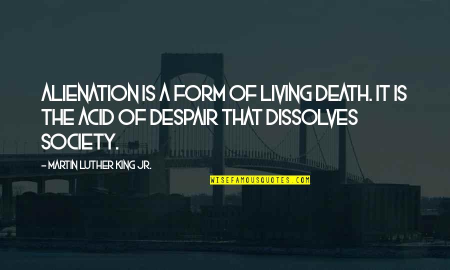 Notched Quotes By Martin Luther King Jr.: Alienation is a form of living death. It