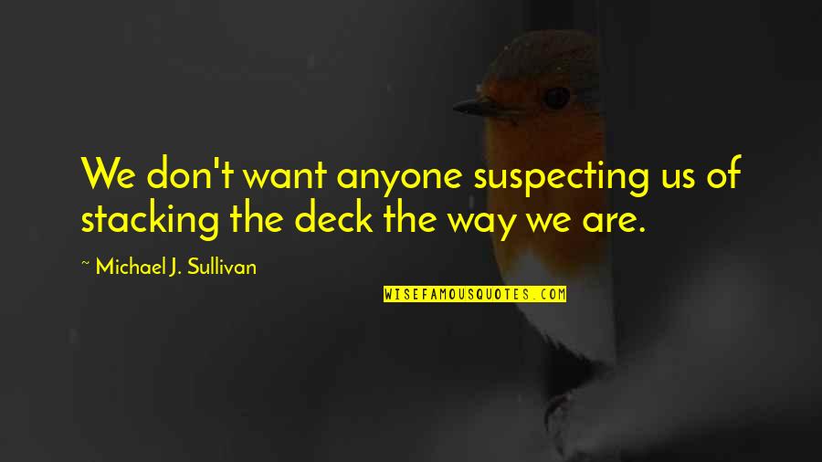 Notcher Quotes By Michael J. Sullivan: We don't want anyone suspecting us of stacking