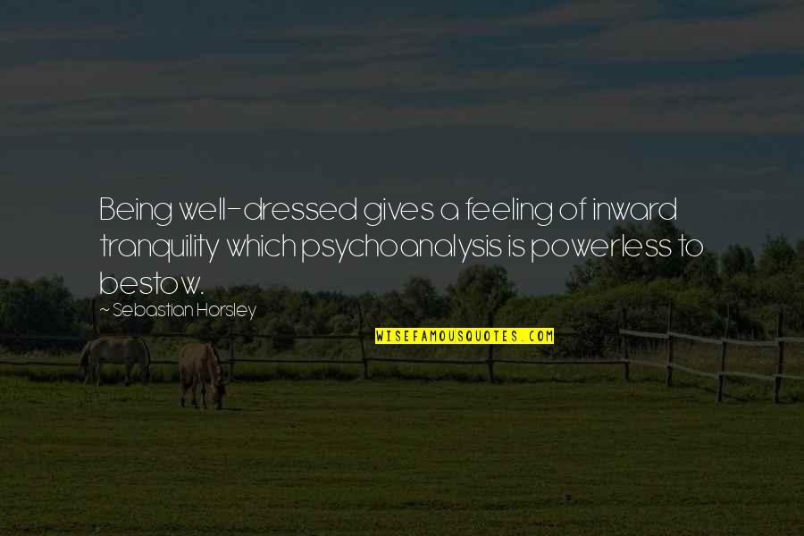 Notchers Quotes By Sebastian Horsley: Being well-dressed gives a feeling of inward tranquility