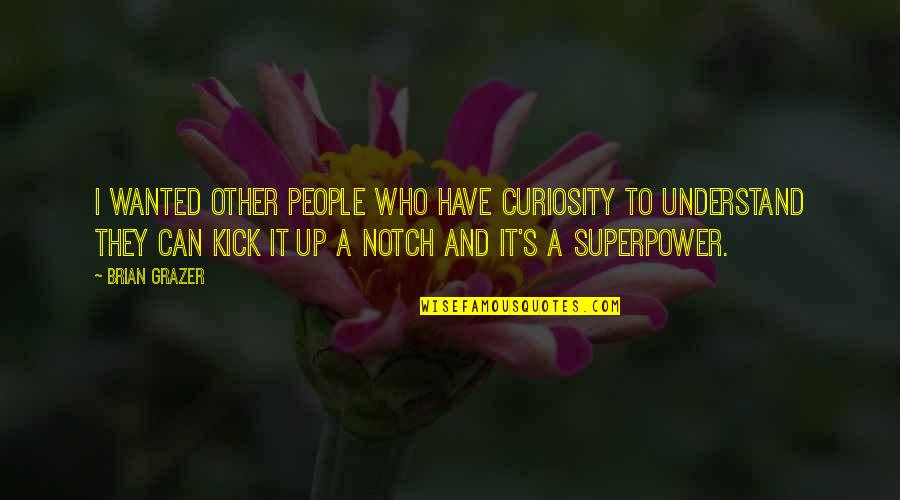 Notches Quotes By Brian Grazer: I wanted other people who have curiosity to