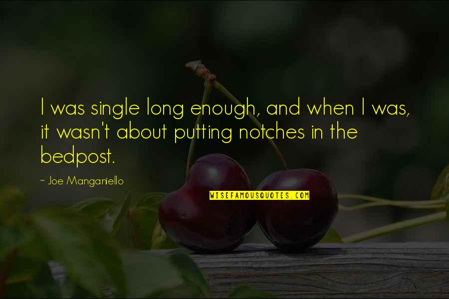 Notches Quotes By Joe Manganiello: I was single long enough, and when I