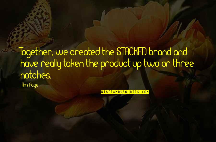 Notches Quotes By Tim Page: Together, we created the STACKED brand and have Notches Quotes By Tim Page: Together, we created the STACKED brand and have