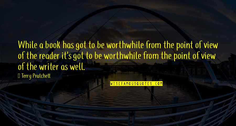 Notcias Quotes By Terry Pratchett: While a book has got to be worthwhile Notcias Quotes By Terry Pratchett: While a book has got to be worthwhile