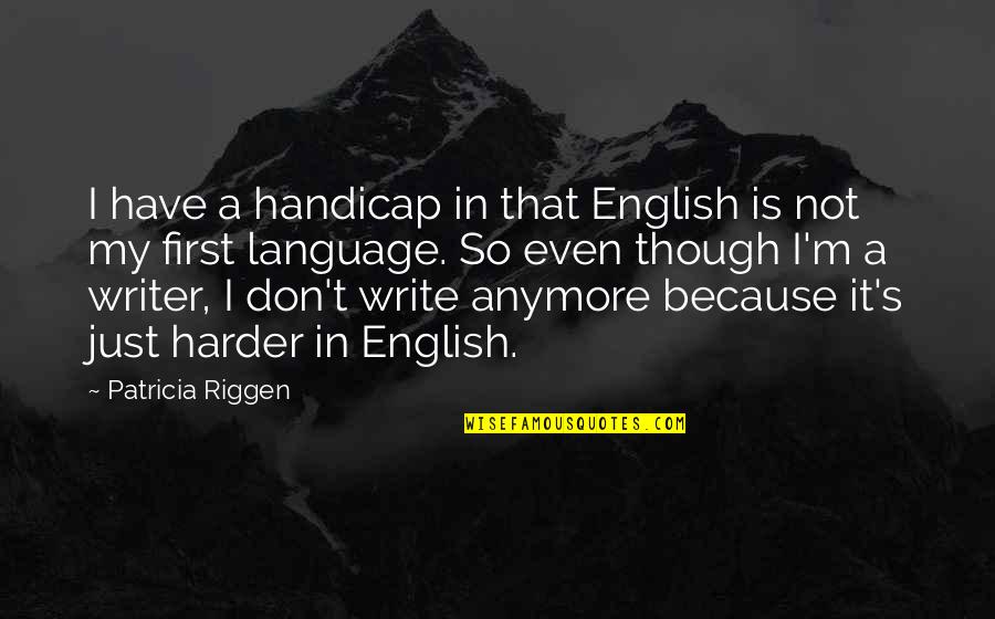 Notciero24 Quotes By Patricia Riggen: I have a handicap in that English is Notciero24 Quotes By Patricia Riggen: I have a handicap in that English is