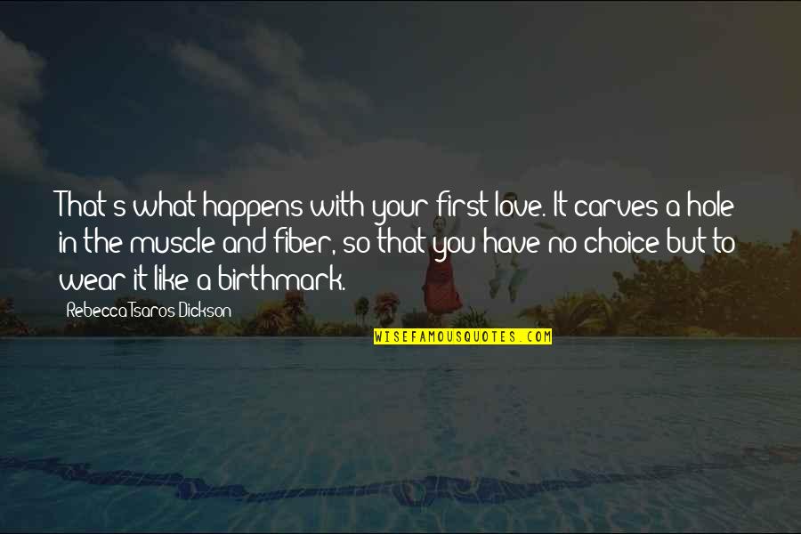 Notciero24 Quotes By Rebecca Tsaros Dickson: That's what happens with your first love. It Notciero24 Quotes By Rebecca Tsaros Dickson: That's what happens with your first love. It